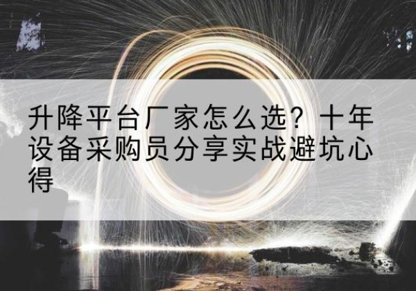 雷州升降平台厂家-怎么选？十年设备采购员分享实战避坑心得